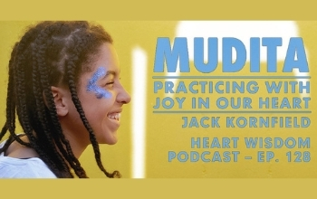 Heart Wisdom – Ep. 128 – Mudita: Practicing With Joy In Our Heart