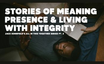 Stories of Meaning, Presence, and Living With Integrity